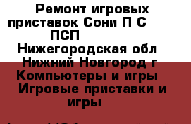 Ремонт игровых приставок Сони П.С.1,2,3, ПСП, XBOX360. - Нижегородская обл., Нижний Новгород г. Компьютеры и игры » Игровые приставки и игры   
